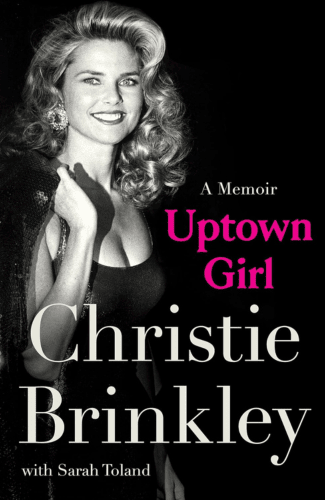 Uptown Girl: The Inspiring Journey of Christie Brinkley, Beloved Supermodel and All-American Icon by Christie Brinkley